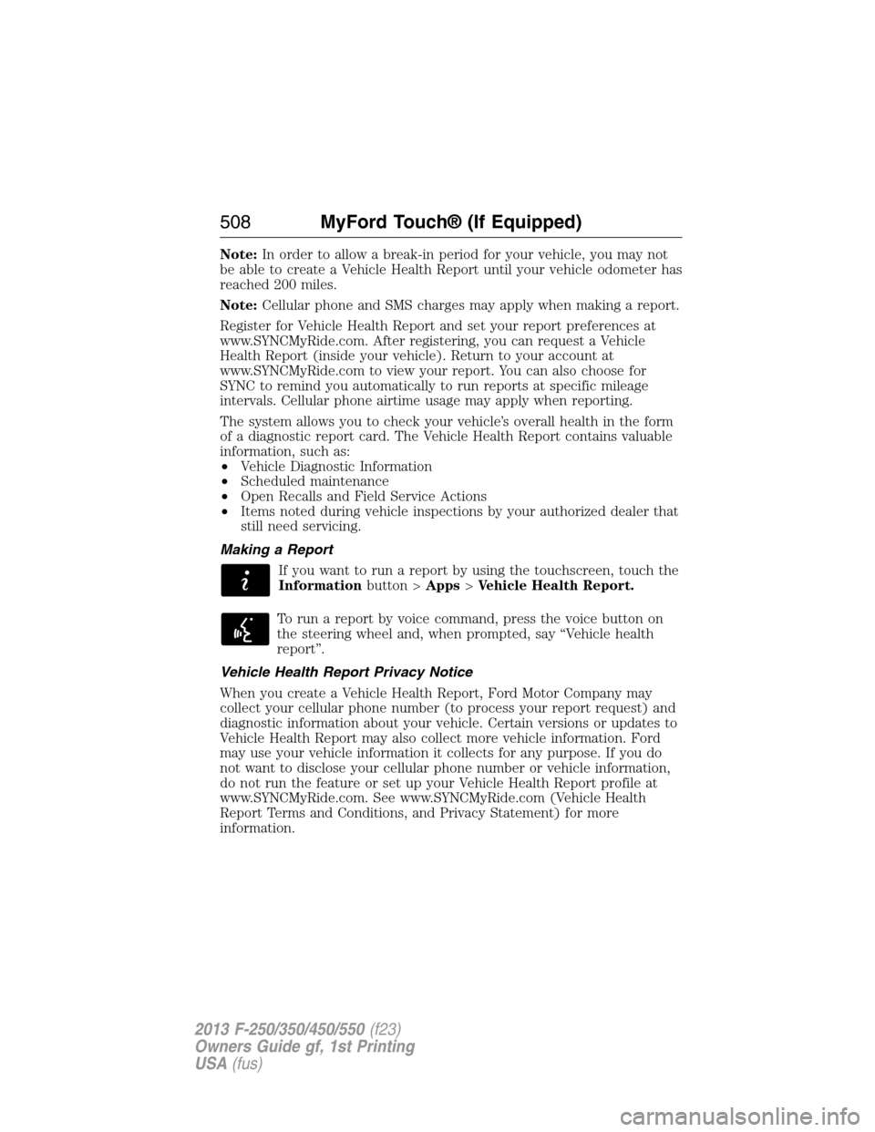 FORD SUPER DUTY 2013 3.G Owners Manual Note:In order to allow a break-in period for your vehicle, you may not
be able to create a Vehicle Health Report until your vehicle odometer has
reached 200 miles.
Note:Cellular phone and SMS charges FORD SUPER DUTY 2013 3.G Owners Manual Note:In order to allow a break-in period for your vehicle, you may not
be able to create a Vehicle Health Report until your vehicle odometer has
reached 200 miles.
Note:Cellular phone and SMS charges