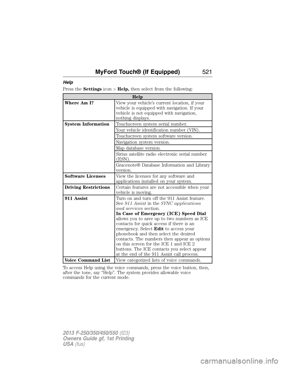 FORD SUPER DUTY 2013 3.G Owners Manual Help
Press theSettingsicon >Help,then select from the following:
Help
Where Am I?View your vehicle’s current location, if your
vehicle is equipped with navigation. If your
vehicle is not equipped wi