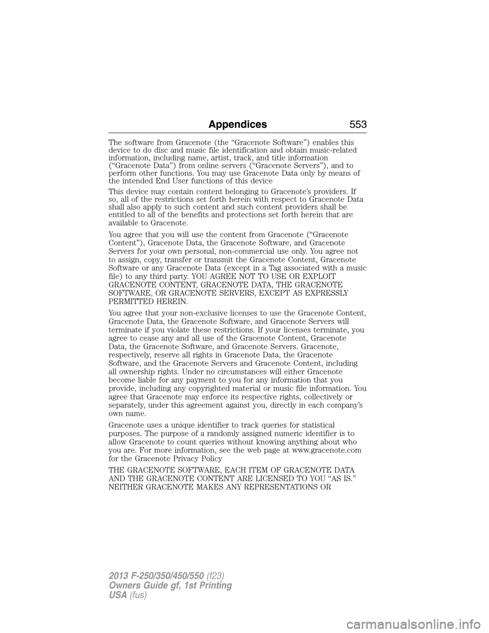 FORD SUPER DUTY 2013 3.G Owners Manual The software from Gracenote (the “Gracenote Software”) enables this
device to do disc and music file identification and obtain music-related
information, including name, artist, track, and title i