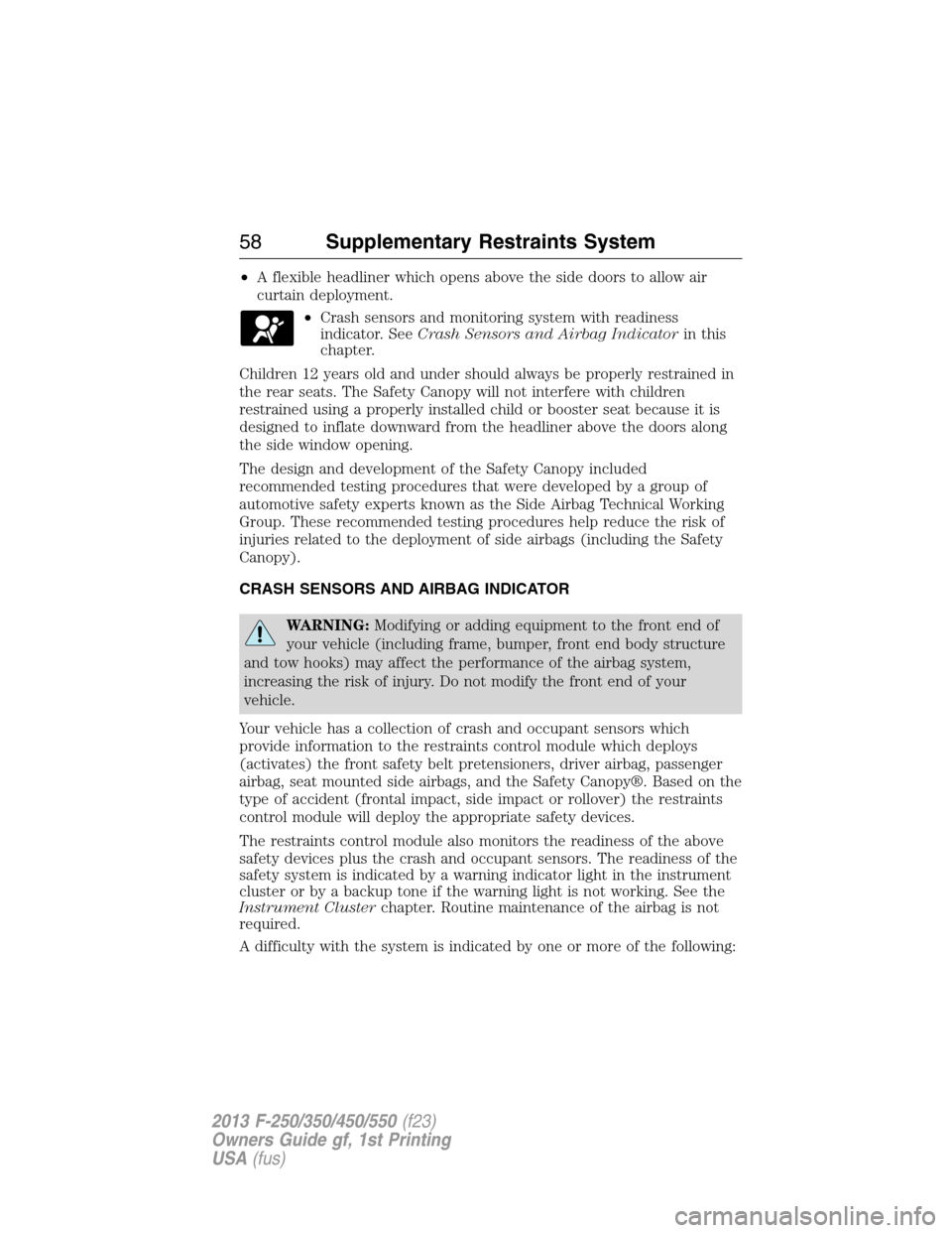 FORD SUPER DUTY 2013 3.G Owners Manual •A flexible headliner which opens above the side doors to allow air
curtain deployment.
•Crash sensors and monitoring system with readiness
indicator. SeeCrash Sensors and Airbag Indicatorin this
