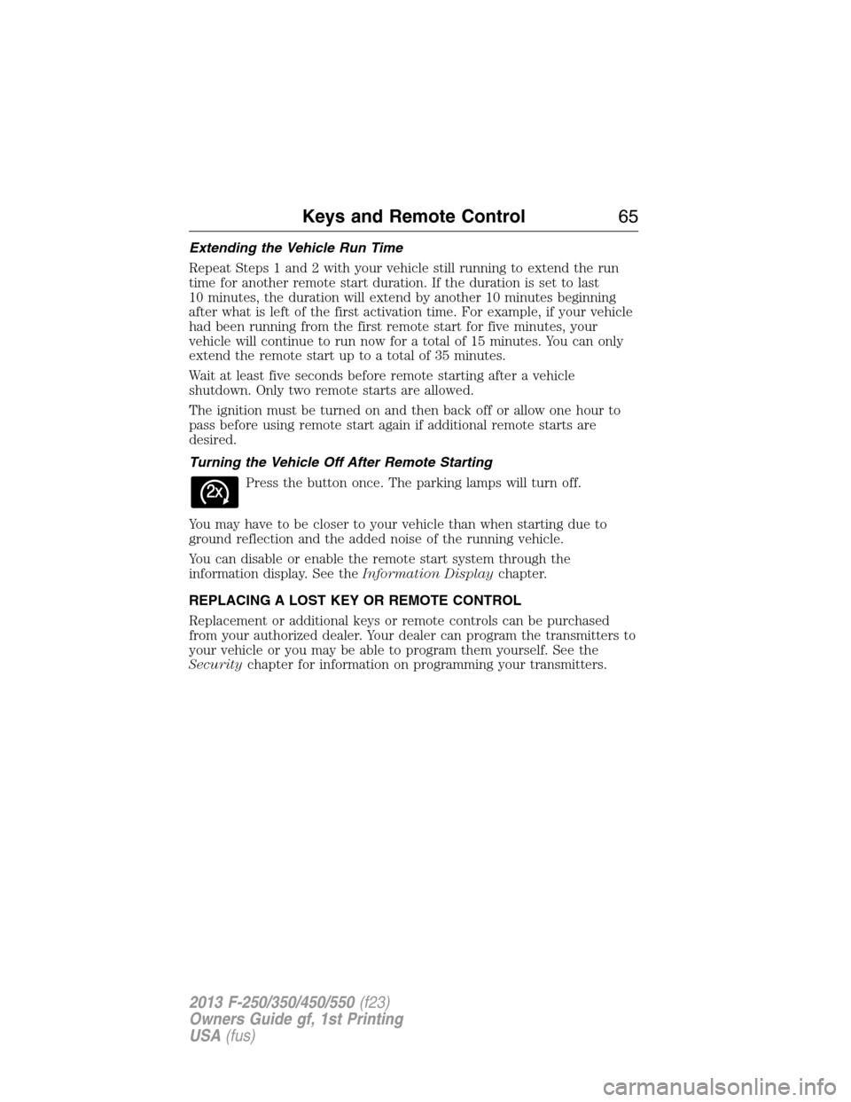 FORD SUPER DUTY 2013 3.G Repair Manual Extending the Vehicle Run Time
Repeat Steps 1 and 2 with your vehicle still running to extend the run
time for another remote start duration. If the duration is set to last
10 minutes, the duration wi