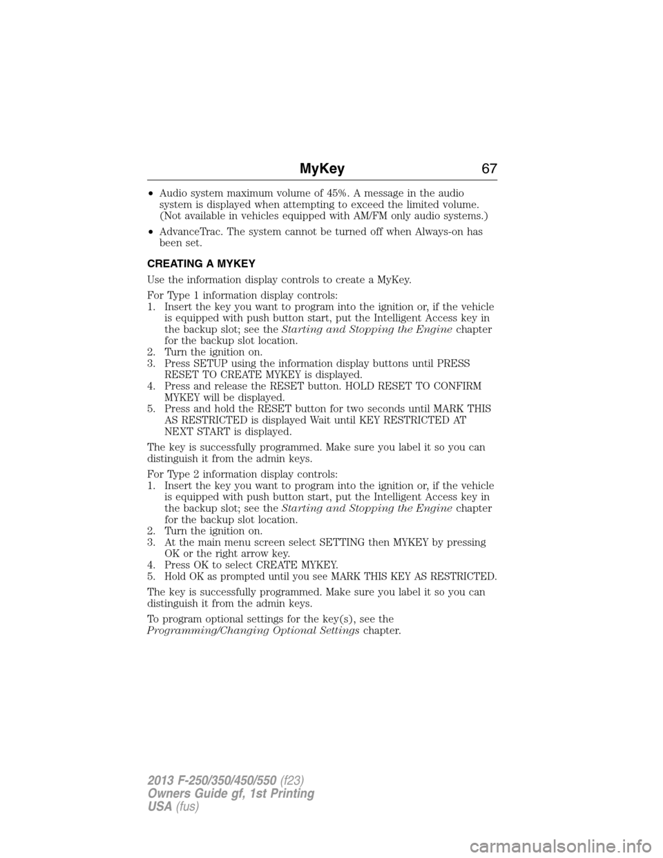 FORD SUPER DUTY 2013 3.G Repair Manual •Audio system maximum volume of 45%. A message in the audio
system is displayed when attempting to exceed the limited volume.
(Not available in vehicles equipped with AM/FM only audio systems.)
•A