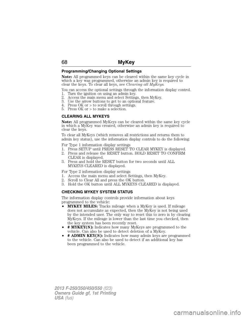 FORD SUPER DUTY 2013 3.G Repair Manual Programming/Changing Optional Settings
Note:All programmed keys can be cleared within the same key cycle in
which a key was programmed, otherwise an admin key is required to
clear the keys. To clear a