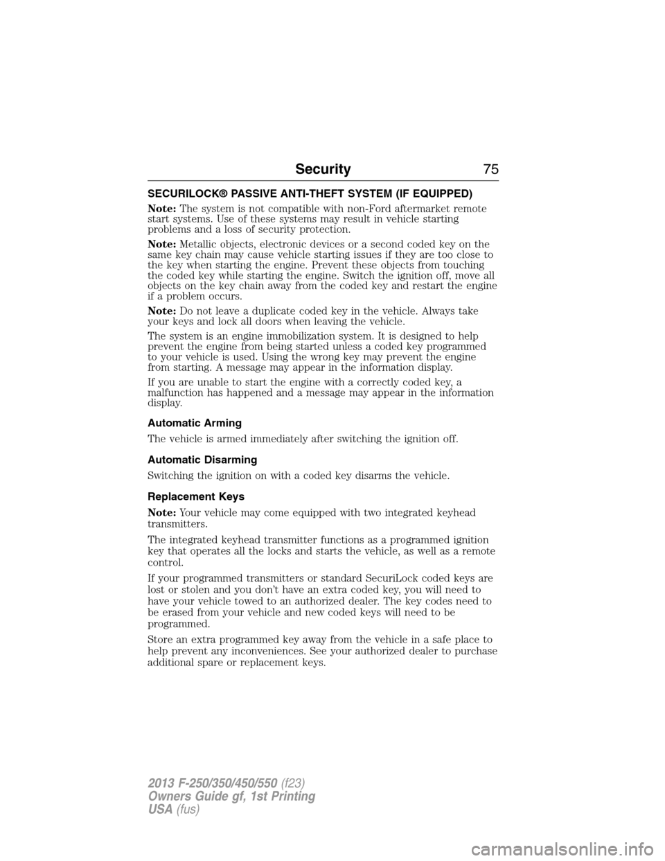 FORD SUPER DUTY 2013 3.G Owners Manual SECURILOCK® PASSIVE ANTI-THEFT SYSTEM (IF EQUIPPED)
Note:The system is not compatible with non-Ford aftermarket remote
start systems. Use of these systems may result in vehicle starting
problems and 