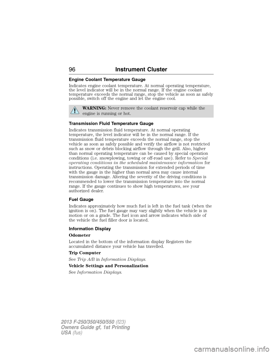 FORD SUPER DUTY 2013 3.G Owners Manual Engine Coolant Temperature Gauge
Indicates engine coolant temperature. At normal operating temperature,
the level indicator will be in the normal range. If the engine coolant
temperature exceeds the n