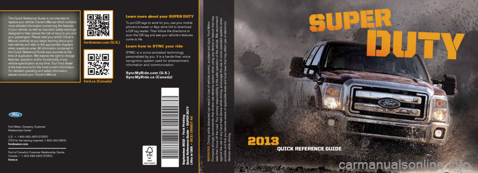 FORD SUPER DUTY 2013 3.G Quick Reference Guide Ford Motor Company Customer 
Relationship Center
U.S.  •  1-800-392-3673 (FORD)
(TDD for the hearing impaired: 1-800-232-5952)
fordowner.com
Ford of Canada’s Customer Relationship Centre 
Canada  