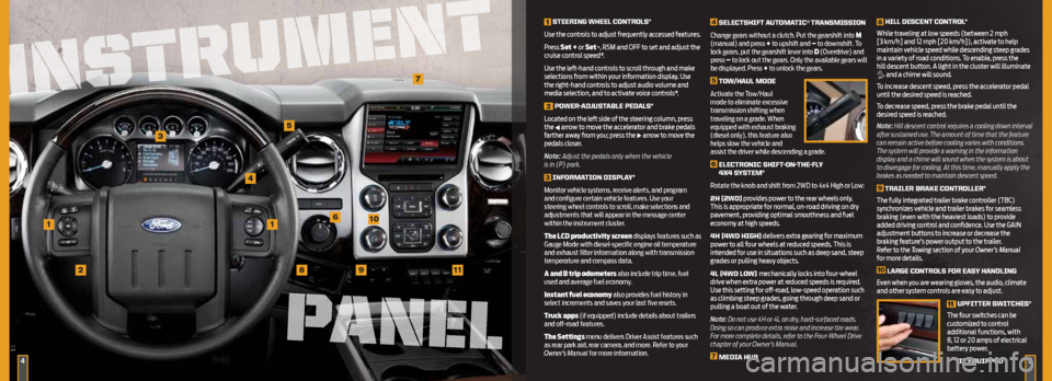 FORD SUPER DUTY 2013 3.G Quick Reference Guide 1
3
4
2
5
6
89
1
S teeRinG WHeeL COntROLS*
use the controls to adjust frequently accessed features.
p ress Set + or Set -, rsm and oFF to set and adjust the
cruise control speed*.
use the left-hand FORD SUPER DUTY 2013 3.G Quick Reference Guide 1
3
4
2
5
6
89
1
S teeRinG WHeeL COntROLS*
use the controls to adjust frequently accessed features.
p ress Set + or Set -, rsm and oFF to set and adjust the
cruise control speed*.
use the left-hand