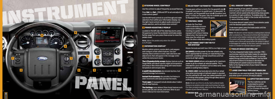 FORD SUPER DUTY 2013 3.G Quick Reference Guide 1
3
4
2
5
6
89
1 
S teeRinG WHeeL COntROLS*
use the controls to adjust frequently accessed features. 
p ress Set + or Set -, rsm and oFF to set and adjust the 
cruise control speed*.
use the left-hand