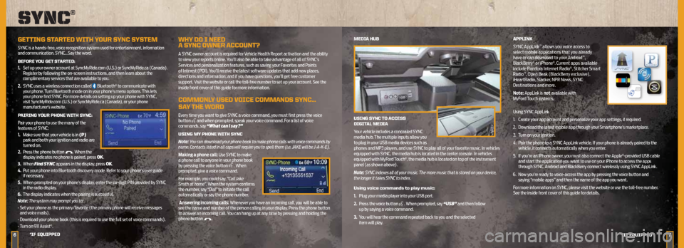 FORD SUPER DUTY 2013 3.G Quick Reference Guide 6
MeDiA HuB
uSinG S ynC tO ACCeSS
DiGit AL MeDiA
Your vehicle includes a concealed SYNC
media hub. The multiple inputs allow you
to plug in your USB media devices such as
phones and MP3 play FORD SUPER DUTY 2013 3.G Quick Reference Guide 6
MeDiA HuB
uSinG S ynC tO ACCeSS
DiGit AL MeDiA
Your vehicle includes a concealed SYNC
media hub. The multiple inputs allow you
to plug in your USB media devices such as
phones and MP3 play