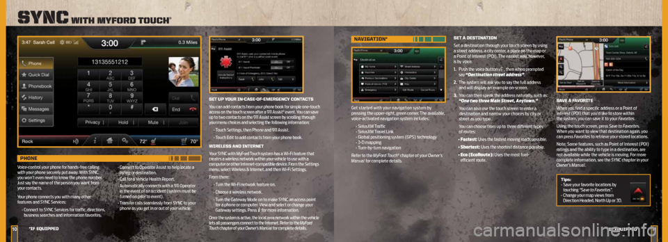 FORD SUPER DUTY 2013 3.G Quick Reference Guide 1011
Sync with myforD  touch®
*iF e QuiPPeD
*iF eQuiPPeD
nAViGA tiOn* 
Get	started	with	your	navigation	system	by 	
pressing	the	upper-right, 	green	corner.	The	available, 	
voice-activated	navigatio