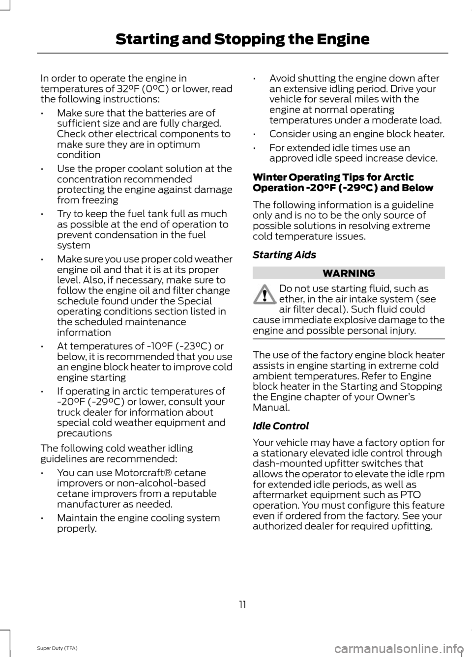 FORD SUPER DUTY 2014 3.G Diesel Supplement Manual In order to operate the engine in
temperatures of 32°F (0°C) or lower, read
the following instructions:
•
Make sure that the batteries are of
sufficient size and are fully charged.
Check other ele