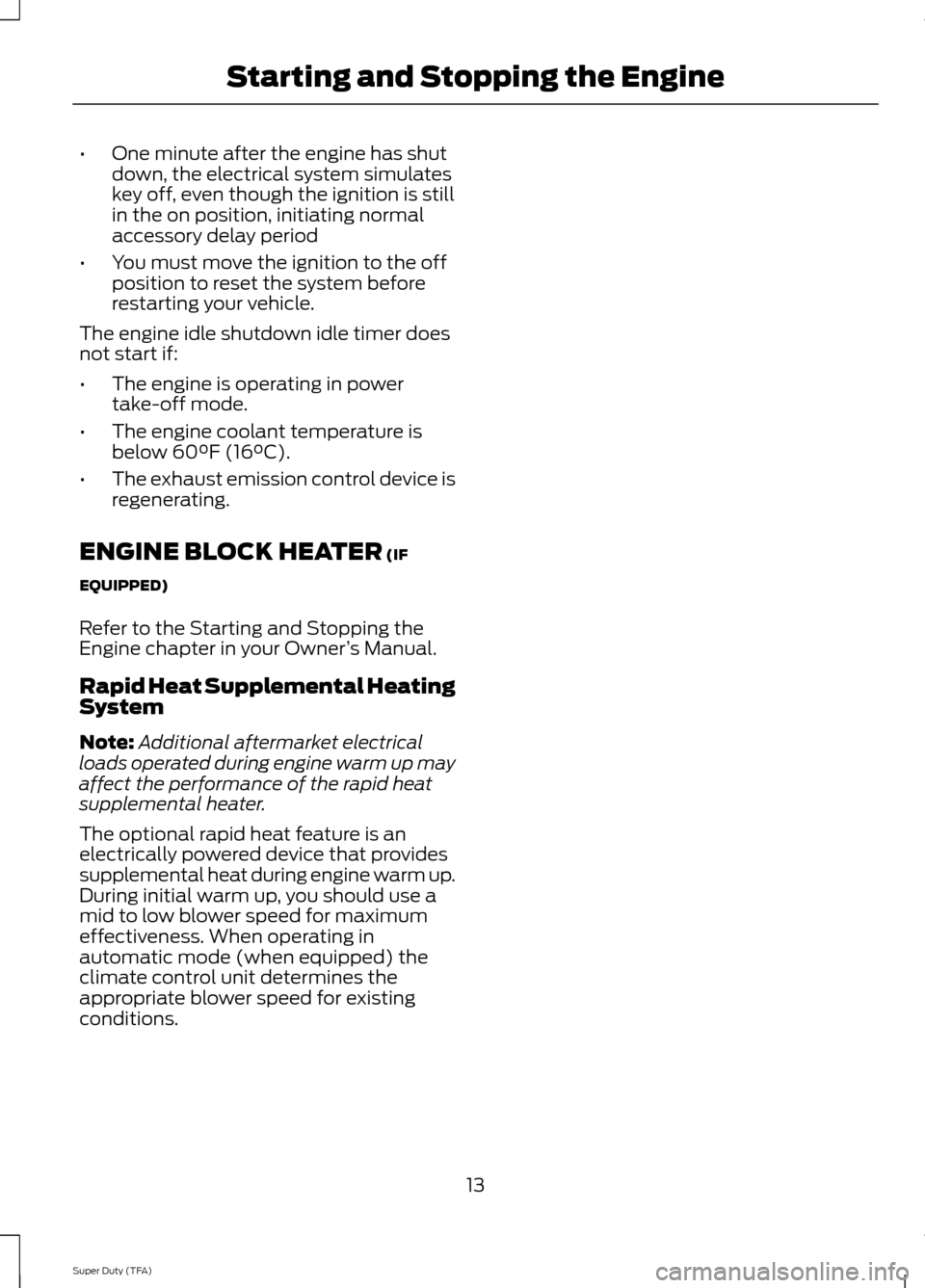 FORD SUPER DUTY 2014 3.G Diesel Supplement Manual •
One minute after the engine has shut
down, the electrical system simulates
key off, even though the ignition is still
in the on position, initiating normal
accessory delay period
• You must move