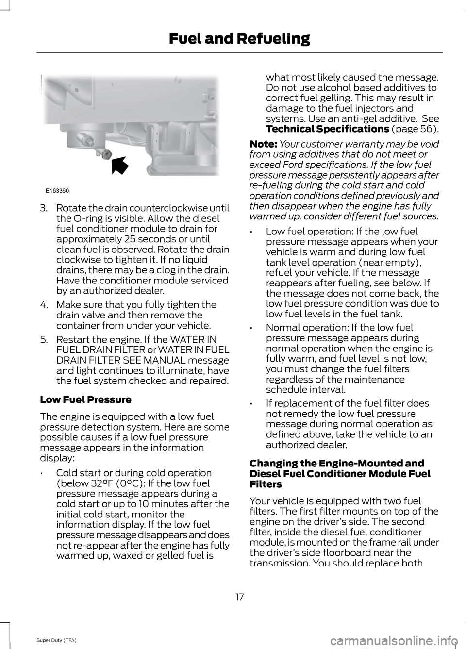 FORD SUPER DUTY 2014 3.G Diesel Supplement Manual 3.
Rotate the drain counterclockwise until
the O-ring is visible. Allow the diesel
fuel conditioner module to drain for
approximately 25 seconds or until
clean fuel is observed. Rotate the drain
clock