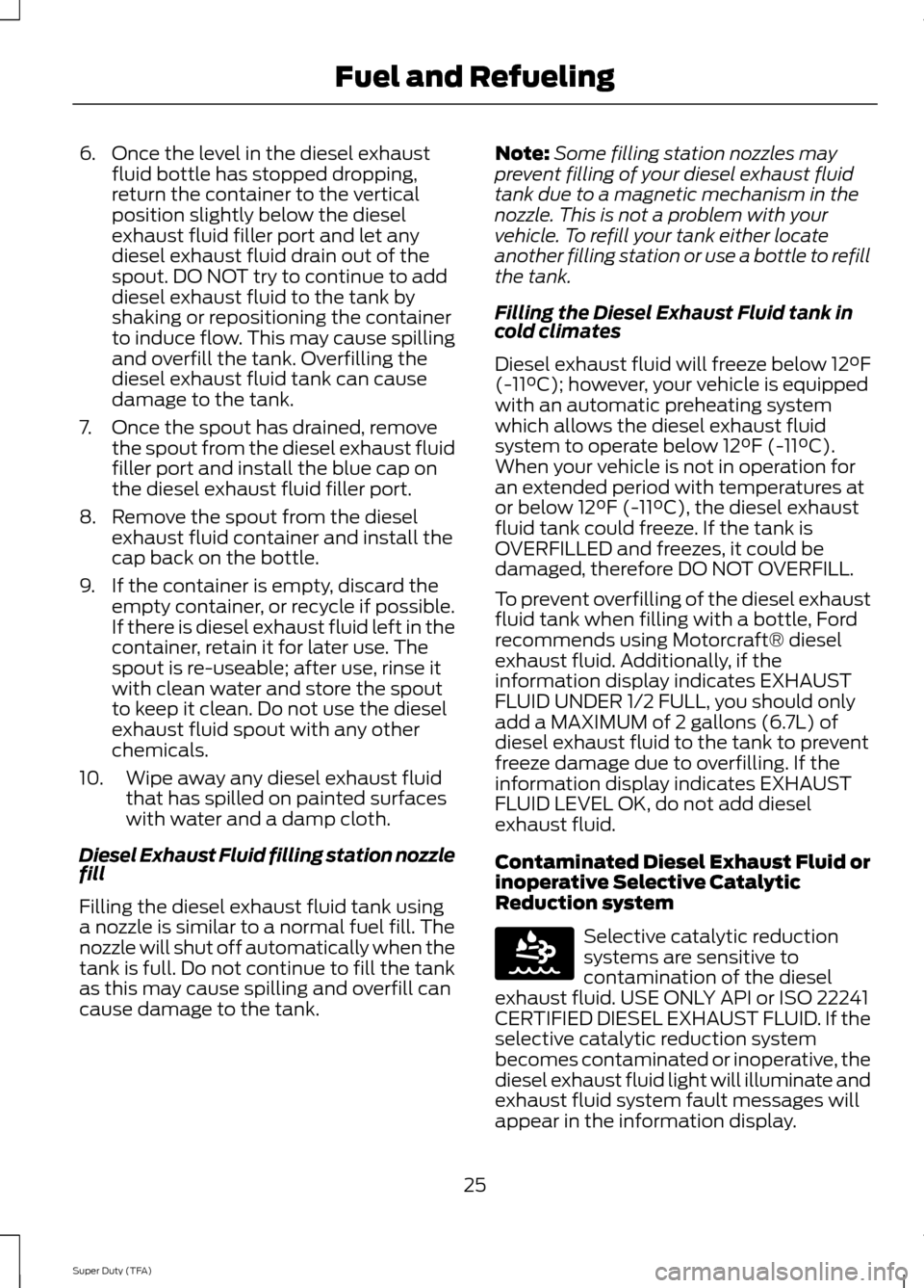 FORD SUPER DUTY 2014 3.G Diesel Supplement Manual 6. Once the level in the diesel exhaust
fluid bottle has stopped dropping,
return the container to the vertical
position slightly below the diesel
exhaust fluid filler port and let any
diesel exhaust 