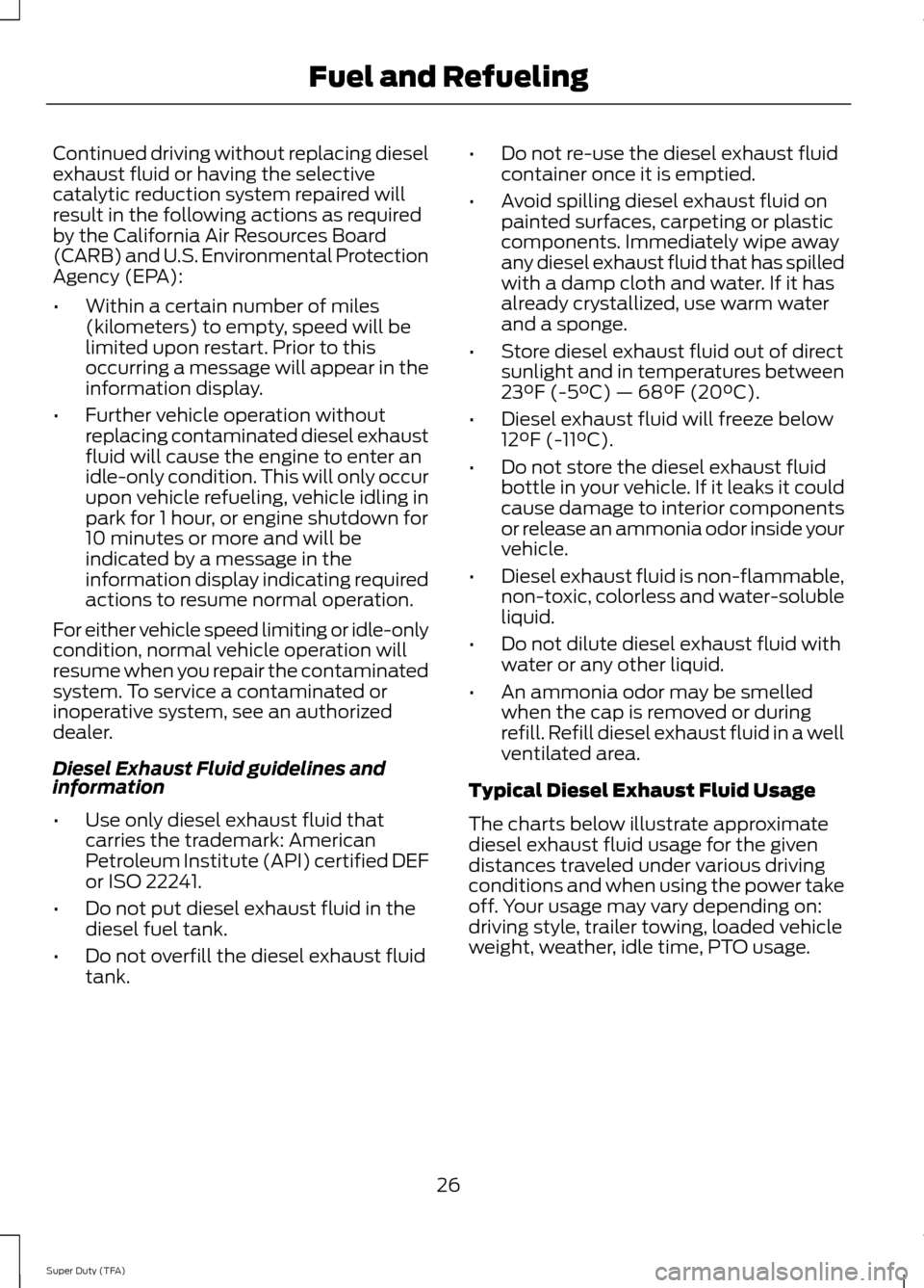 FORD SUPER DUTY 2014 3.G Diesel Supplement Manual Continued driving without replacing diesel
exhaust fluid or having the selective
catalytic reduction system repaired will
result in the following actions as required
by the California Air Resources Bo