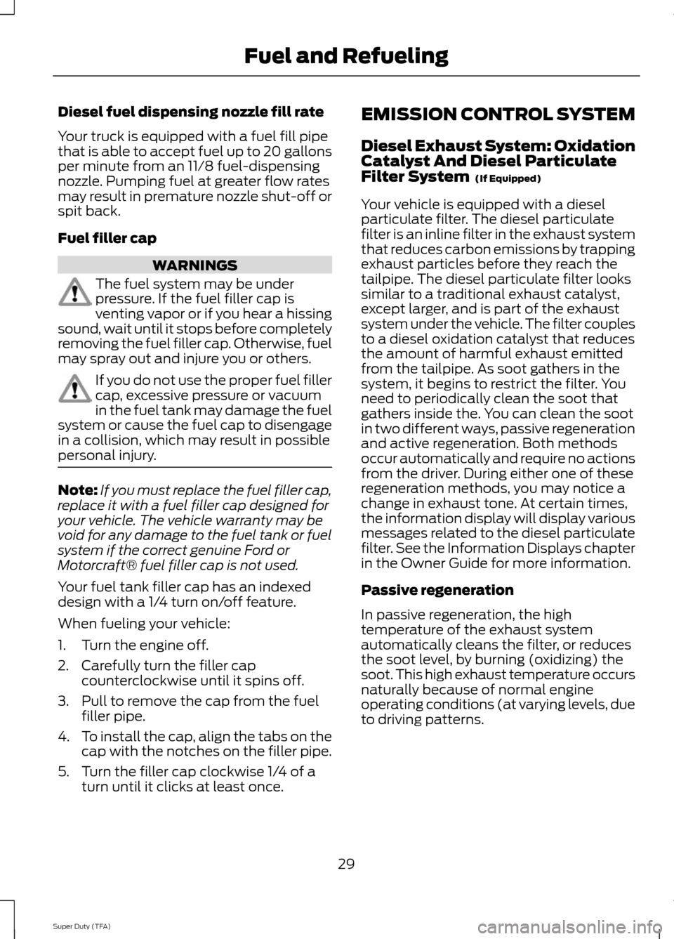 FORD SUPER DUTY 2014 3.G Diesel Supplement Manual Diesel fuel dispensing nozzle fill rate
Your truck is equipped with a fuel fill pipe
that is able to accept fuel up to 20 gallons
per minute from an 11⁄8 fuel-dispensing
nozzle. Pumping fuel at grea FORD SUPER DUTY 2014 3.G Diesel Supplement Manual Diesel fuel dispensing nozzle fill rate
Your truck is equipped with a fuel fill pipe
that is able to accept fuel up to 20 gallons
per minute from an 11⁄8 fuel-dispensing
nozzle. Pumping fuel at grea