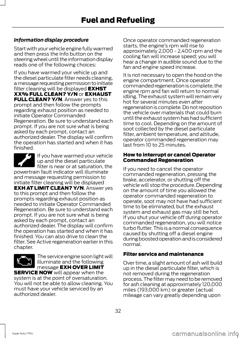 FORD SUPER DUTY 2014 3.G Diesel Supplement Manual Information display procedure
Start with your vehicle engine fully warmed
and then press the Info button on the
steering wheel until the information display
reads one of the following choices:
If you FORD SUPER DUTY 2014 3.G Diesel Supplement Manual Information display procedure
Start with your vehicle engine fully warmed
and then press the Info button on the
steering wheel until the information display
reads one of the following choices:
If you