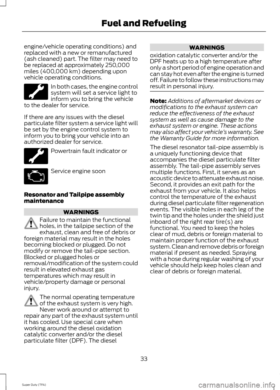 FORD SUPER DUTY 2014 3.G Diesel Supplement Manual engine/vehicle operating conditions) and
replaced with a new or remanufactured
(ash cleaned) part. The filter may need to
be replaced at approximately 250,000
miles (400,000 km) depending upon
vehicle FORD SUPER DUTY 2014 3.G Diesel Supplement Manual engine/vehicle operating conditions) and
replaced with a new or remanufactured
(ash cleaned) part. The filter may need to
be replaced at approximately 250,000
miles (400,000 km) depending upon
vehicle