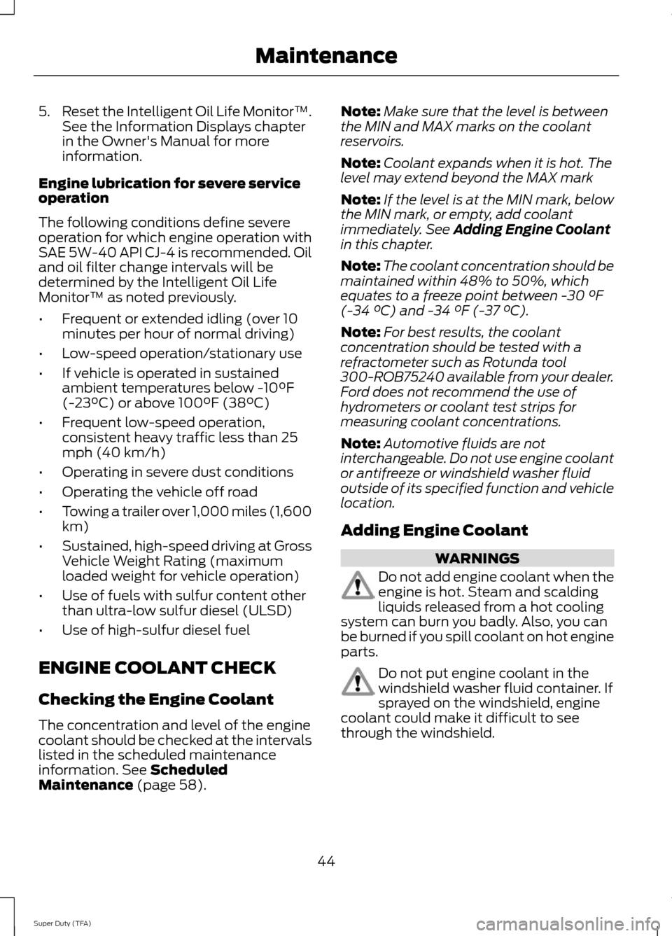 FORD SUPER DUTY 2014 3.G Diesel Supplement Manual 5.
Reset the Intelligent Oil Life Monitor™.
See the Information Displays chapter
in the Owners Manual for more
information.
Engine lubrication for severe service
operation
The following conditions 