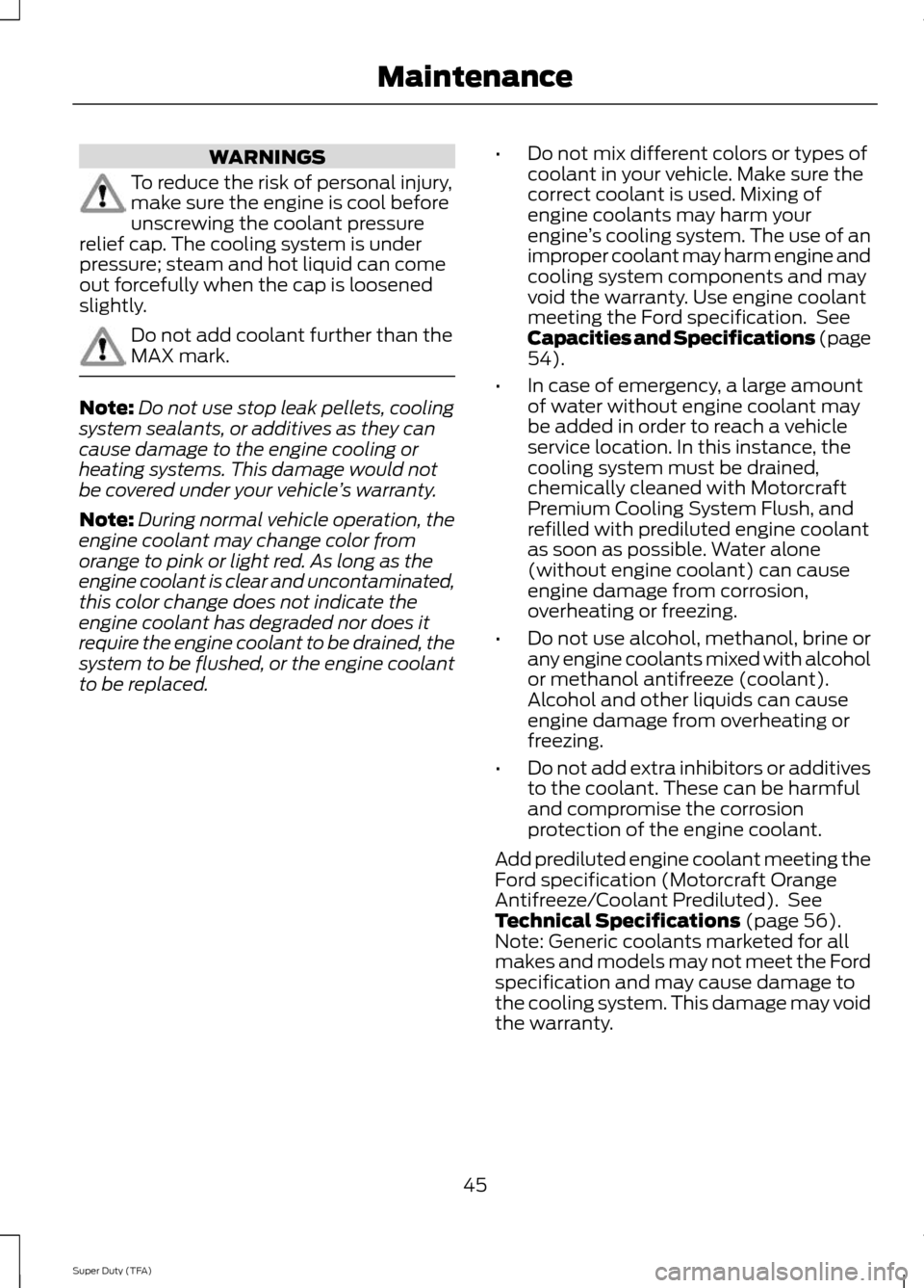 FORD SUPER DUTY 2014 3.G Diesel Supplement Manual WARNINGS
To reduce the risk of personal injury,
make sure the engine is cool before
unscrewing the coolant pressure
relief cap. The cooling system is under
pressure; steam and hot liquid can come
out 