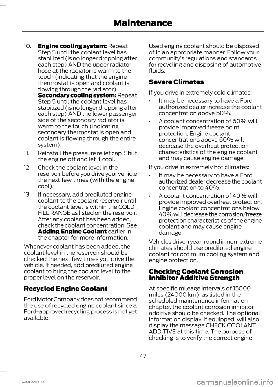 FORD SUPER DUTY 2014 3.G Diesel Supplement Manual 10.
Engine cooling system: Repeat
Step 5 until the coolant level has
stabilized (is no longer dropping after
each step) AND the upper radiator
hose at the radiator is warm to the
touch (indicating tha
