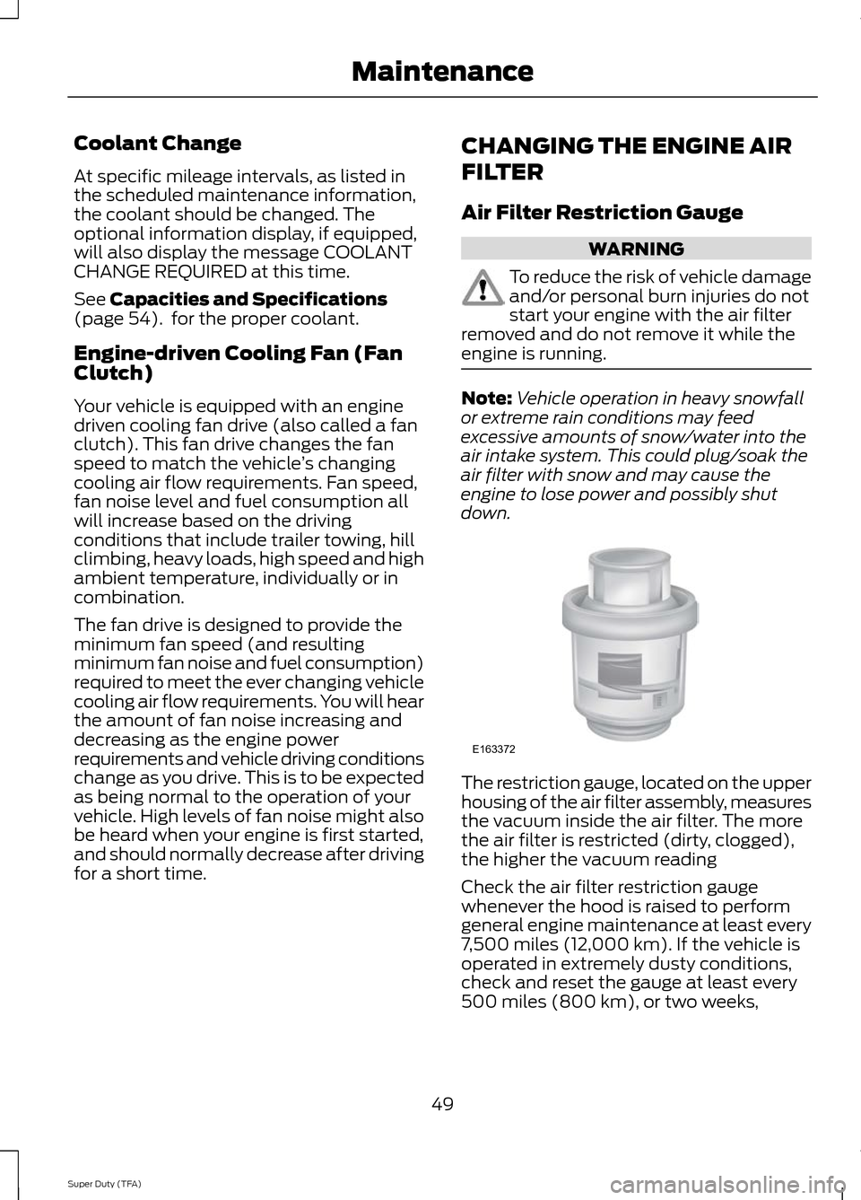 FORD SUPER DUTY 2014 3.G Diesel Supplement Manual Coolant Change
At specific mileage intervals, as listed in
the scheduled maintenance information,
the coolant should be changed. The
optional information display, if equipped,
will also display the me FORD SUPER DUTY 2014 3.G Diesel Supplement Manual Coolant Change
At specific mileage intervals, as listed in
the scheduled maintenance information,
the coolant should be changed. The
optional information display, if equipped,
will also display the me