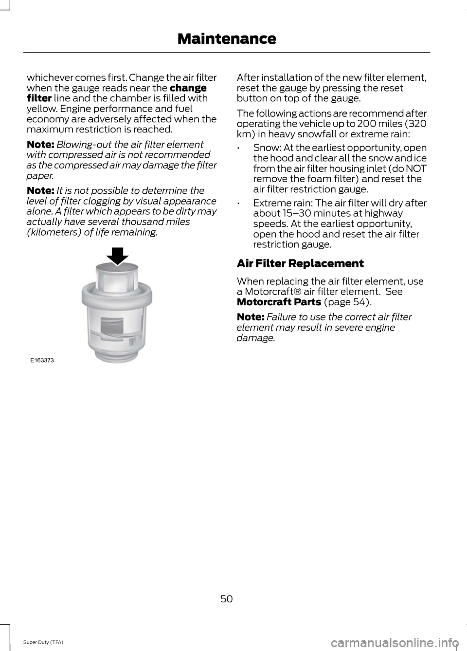 FORD SUPER DUTY 2014 3.G Diesel Supplement Manual whichever comes first. Change the air filter
when the gauge reads near the change
filter line and the chamber is filled with
yellow. Engine performance and fuel
economy are adversely affected when the FORD SUPER DUTY 2014 3.G Diesel Supplement Manual whichever comes first. Change the air filter
when the gauge reads near the change
filter line and the chamber is filled with
yellow. Engine performance and fuel
economy are adversely affected when the