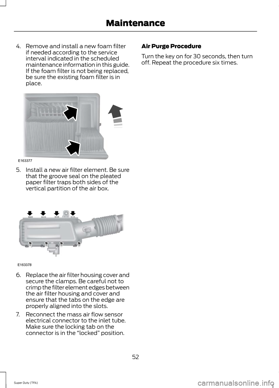 FORD SUPER DUTY 2014 3.G Diesel Supplement Manual 4. Remove and install a new foam filter
if needed according to the service
interval indicated in the scheduled
maintenance information in this guide.
If the foam filter is not being replaced,
be sure FORD SUPER DUTY 2014 3.G Diesel Supplement Manual 4. Remove and install a new foam filter
if needed according to the service
interval indicated in the scheduled
maintenance information in this guide.
If the foam filter is not being replaced,
be sure