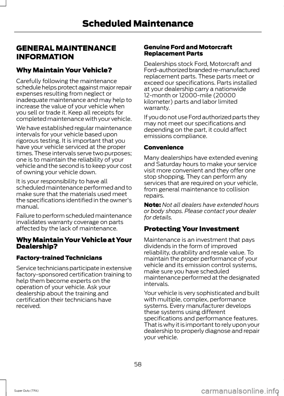 FORD SUPER DUTY 2014 3.G Diesel Supplement Manual GENERAL MAINTENANCE
INFORMATION
Why Maintain Your Vehicle?
Carefully following the maintenance
schedule helps protect against major repair
expenses resulting from neglect or
inadequate maintenance and FORD SUPER DUTY 2014 3.G Diesel Supplement Manual GENERAL MAINTENANCE
INFORMATION
Why Maintain Your Vehicle?
Carefully following the maintenance
schedule helps protect against major repair
expenses resulting from neglect or
inadequate maintenance and