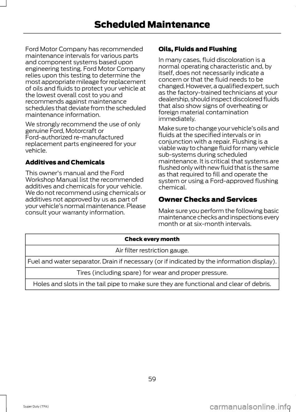 FORD SUPER DUTY 2014 3.G Diesel Supplement Manual Ford Motor Company has recommended
maintenance intervals for various parts
and component systems based upon
engineering testing. Ford Motor Company
relies upon this testing to determine the
most appro FORD SUPER DUTY 2014 3.G Diesel Supplement Manual Ford Motor Company has recommended
maintenance intervals for various parts
and component systems based upon
engineering testing. Ford Motor Company
relies upon this testing to determine the
most appro
