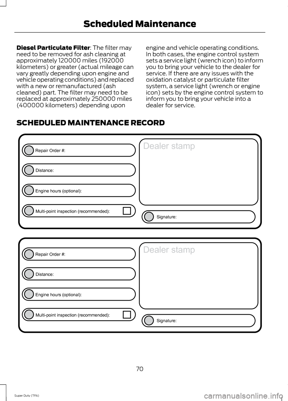 FORD SUPER DUTY 2014 3.G Diesel Supplement Manual Diesel Particulate Filter: The filter may
need to be removed for ash cleaning at
approximately 120000 miles (192000
kilometers) or greater (actual mileage can
vary greatly depending upon engine and
ve FORD SUPER DUTY 2014 3.G Diesel Supplement Manual Diesel Particulate Filter: The filter may
need to be removed for ash cleaning at
approximately 120000 miles (192000
kilometers) or greater (actual mileage can
vary greatly depending upon engine and
ve