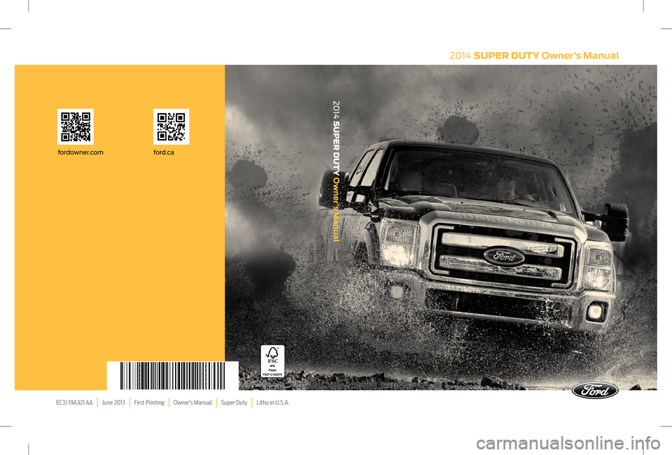 FORD SUPER DUTY 2014 3.G Owners Manual 2014 SUPER DUTY Owner’s Manual
EC3J 19A321 AA | June 2013 | First Printing | Owner’s Manual | Super Duty | Litho in U.S.A.
ford.cafordowner.com
2014 SUPER DUTY Owner’s Manual FORD SUPER DUTY 2014 3.G Owners Manual 2014 SUPER DUTY Owner’s Manual
EC3J 19A321 AA | June 2013 | First Printing | Owner’s Manual | Super Duty | Litho in U.S.A.
ford.cafordowner.com
2014 SUPER DUTY Owner’s Manual