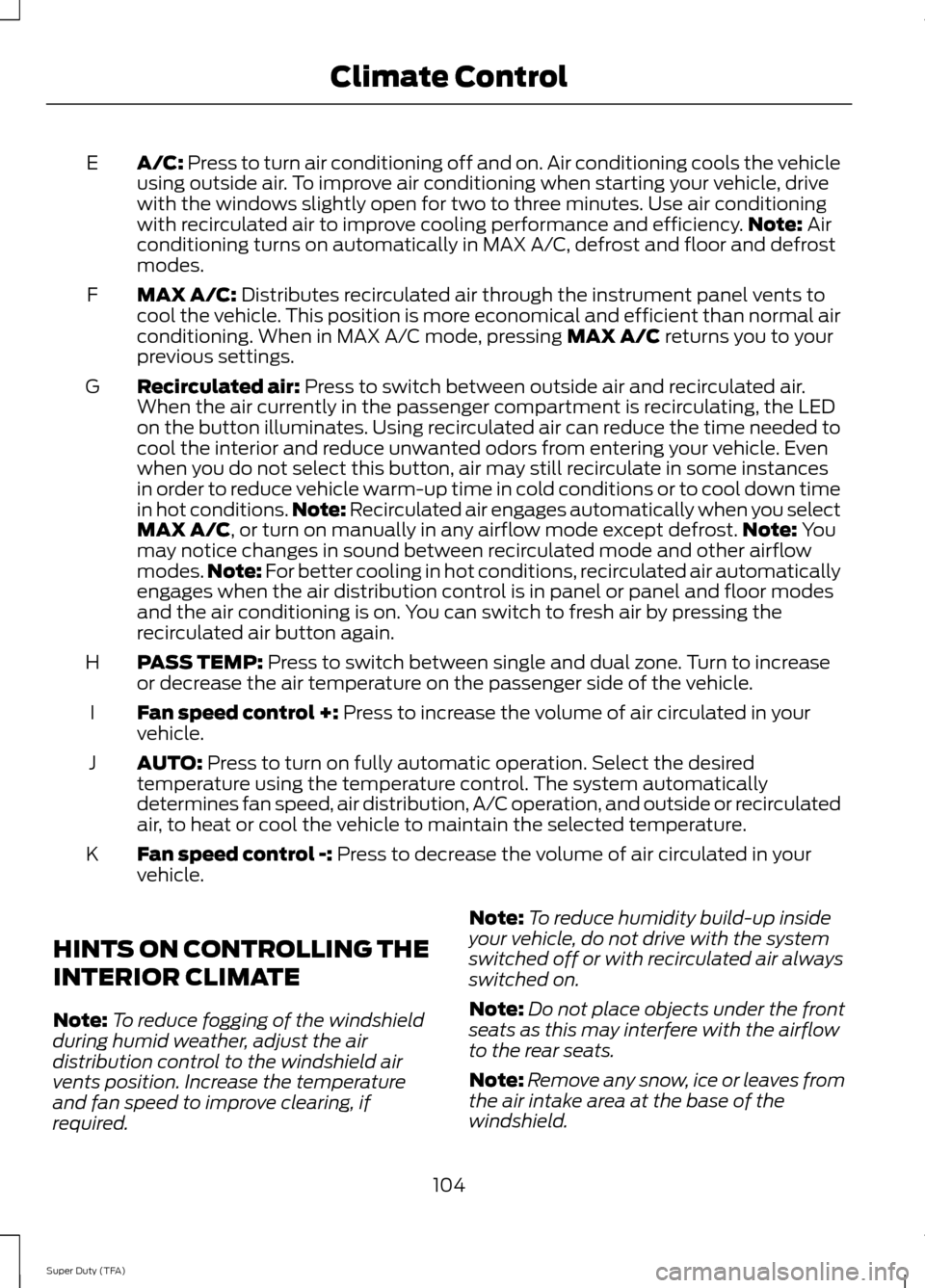 FORD SUPER DUTY 2014 3.G Owners Manual A/C: Press to turn air conditioning off and on. Air conditioning cools the vehicle
using outside air. To improve air conditioning when starting your vehicle, drive
with the windows slightly open for t FORD SUPER DUTY 2014 3.G Owners Manual A/C: Press to turn air conditioning off and on. Air conditioning cools the vehicle
using outside air. To improve air conditioning when starting your vehicle, drive
with the windows slightly open for t