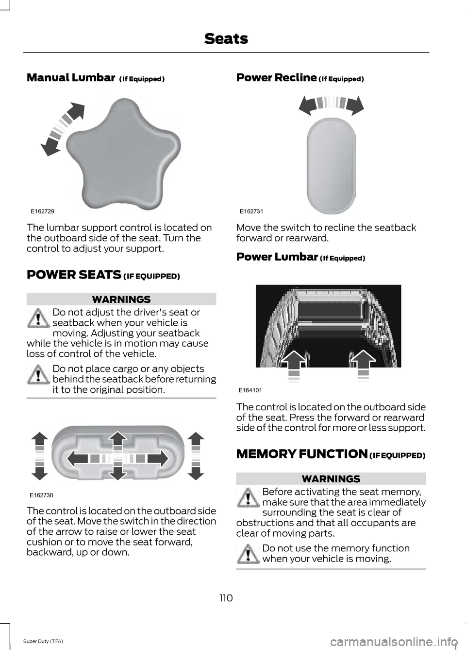 FORD SUPER DUTY 2014 3.G Owners Manual Manual Lumbar (If Equipped)
The lumbar support control is located on
the outboard side of the seat. Turn the
control to adjust your support.
POWER SEATS
(IF EQUIPPED)
WARNINGS
Do not adjust the driv FORD SUPER DUTY 2014 3.G Owners Manual Manual Lumbar (If Equipped)
The lumbar support control is located on
the outboard side of the seat. Turn the
control to adjust your support.
POWER SEATS
(IF EQUIPPED)
WARNINGS
Do not adjust the driv
