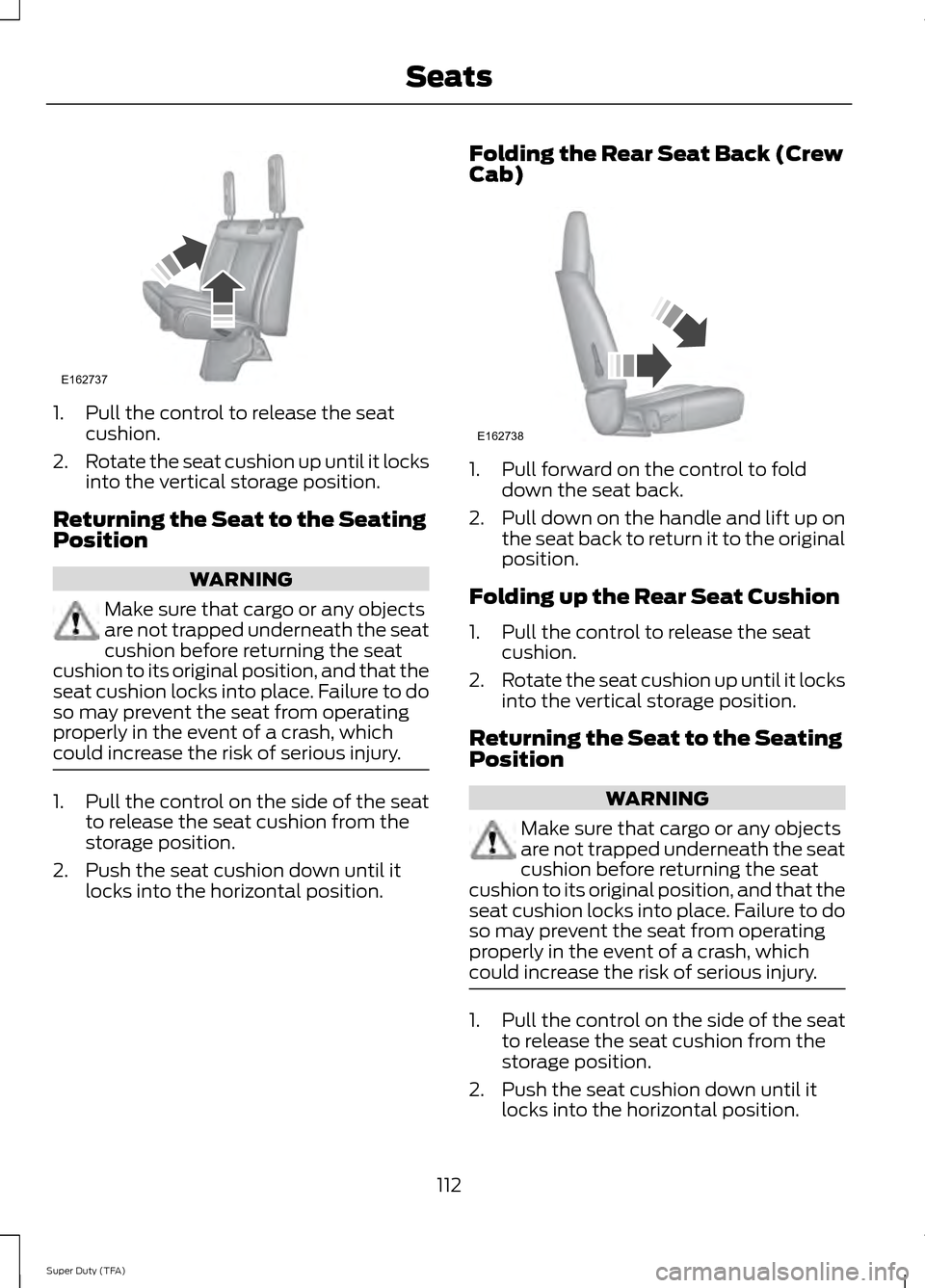 FORD SUPER DUTY 2014 3.G Owners Manual 1. Pull the control to release the seat
cushion.
2. Rotate the seat cushion up until it locks
into the vertical storage position.
Returning the Seat to the Seating
Position WARNING
Make sure that carg FORD SUPER DUTY 2014 3.G Owners Manual 1. Pull the control to release the seat
cushion.
2. Rotate the seat cushion up until it locks
into the vertical storage position.
Returning the Seat to the Seating
Position WARNING
Make sure that carg