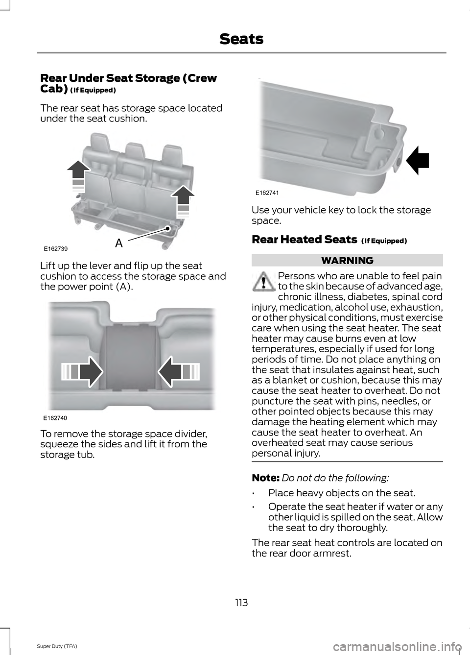 FORD SUPER DUTY 2014 3.G Owners Manual Rear Under Seat Storage (Crew
Cab) (If Equipped)
The rear seat has storage space located
under the seat cushion. Lift up the lever and flip up the seat
cushion to access the storage space and
the powe