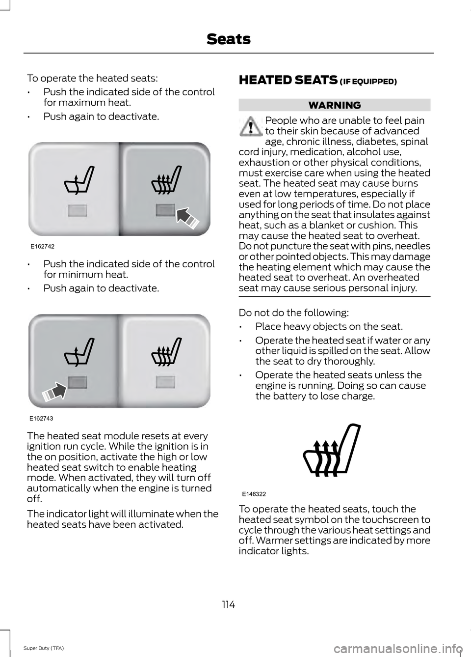 FORD SUPER DUTY 2014 3.G Owners Manual To operate the heated seats:
•
Push the indicated side of the control
for maximum heat.
• Push again to deactivate. •
Push the indicated side of the control
for minimum heat.
• Push again to d FORD SUPER DUTY 2014 3.G Owners Manual To operate the heated seats:
•
Push the indicated side of the control
for maximum heat.
• Push again to deactivate. •
Push the indicated side of the control
for minimum heat.
• Push again to d