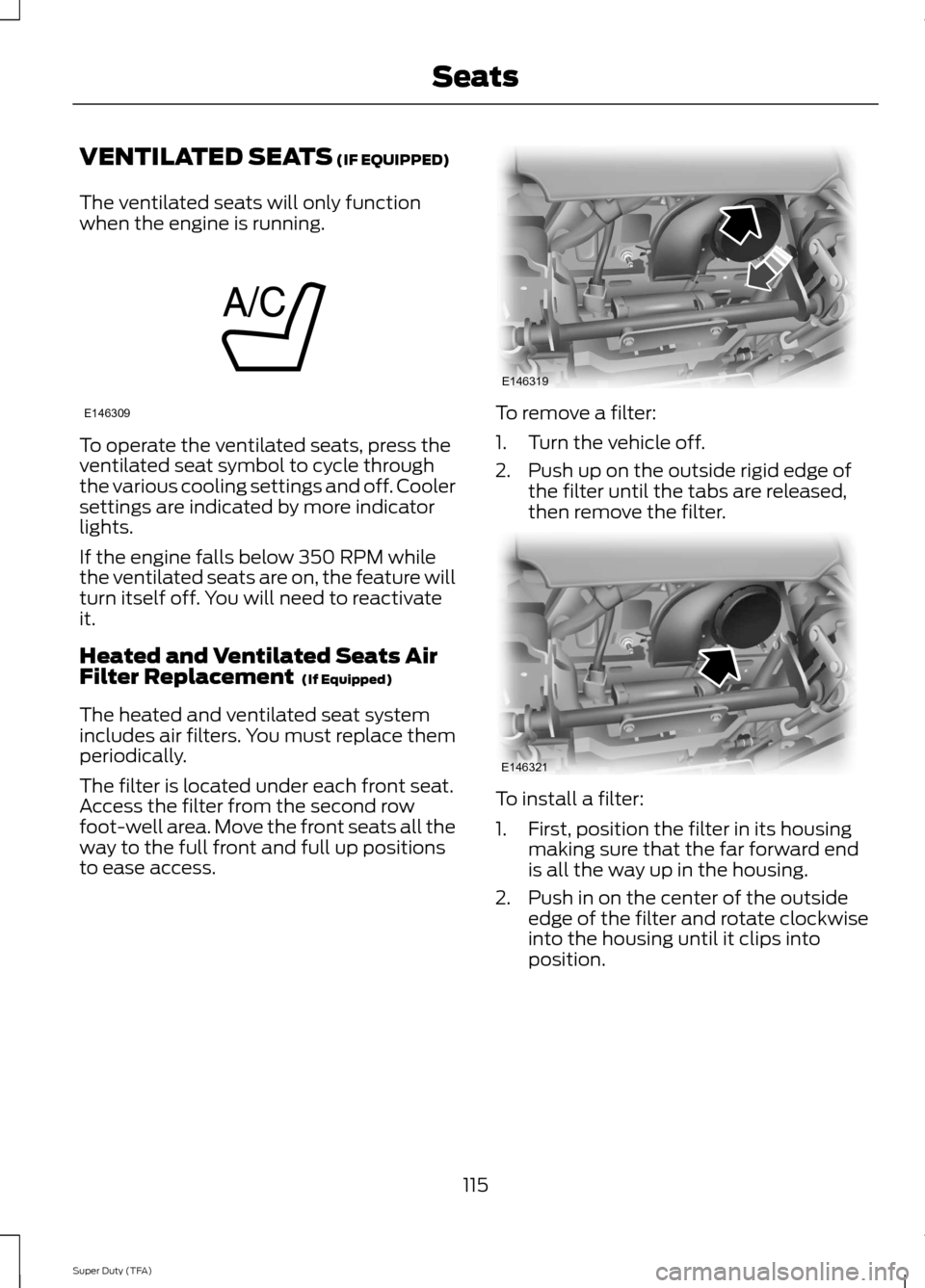 FORD SUPER DUTY 2014 3.G Owners Manual VENTILATED SEATS (IF EQUIPPED)
The ventilated seats will only function
when the engine is running. To operate the ventilated seats, press the
ventilated seat symbol to cycle through
the various coolin FORD SUPER DUTY 2014 3.G Owners Manual VENTILATED SEATS (IF EQUIPPED)
The ventilated seats will only function
when the engine is running. To operate the ventilated seats, press the
ventilated seat symbol to cycle through
the various coolin