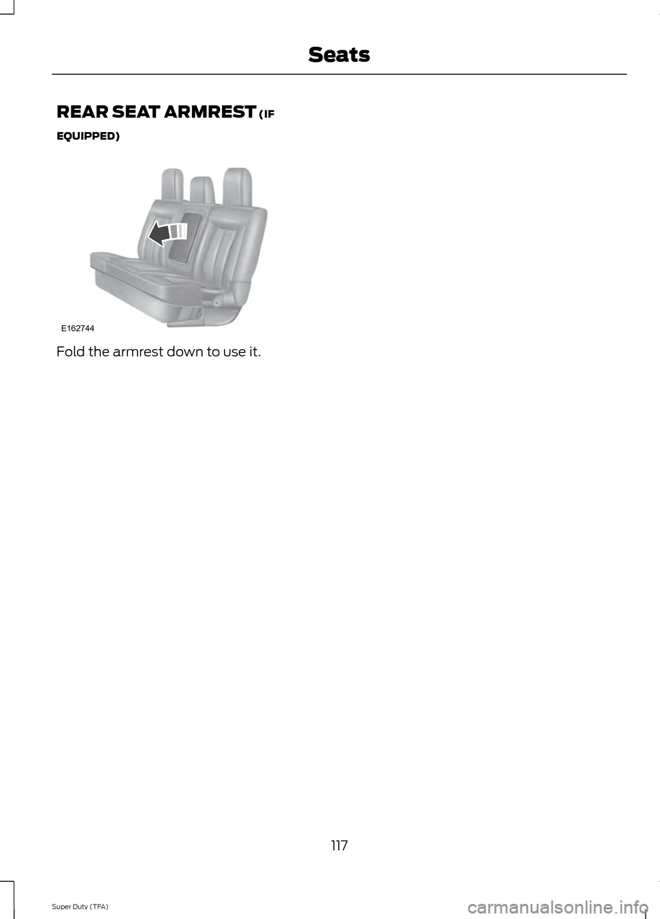FORD SUPER DUTY 2014 3.G Owners Manual REAR SEAT ARMREST (IF
EQUIPPED) Fold the armrest down to use it.
117
Super Duty (TFA) SeatsE162744 FORD SUPER DUTY 2014 3.G Owners Manual REAR SEAT ARMREST (IF
EQUIPPED) Fold the armrest down to use it.
117
Super Duty (TFA) SeatsE162744