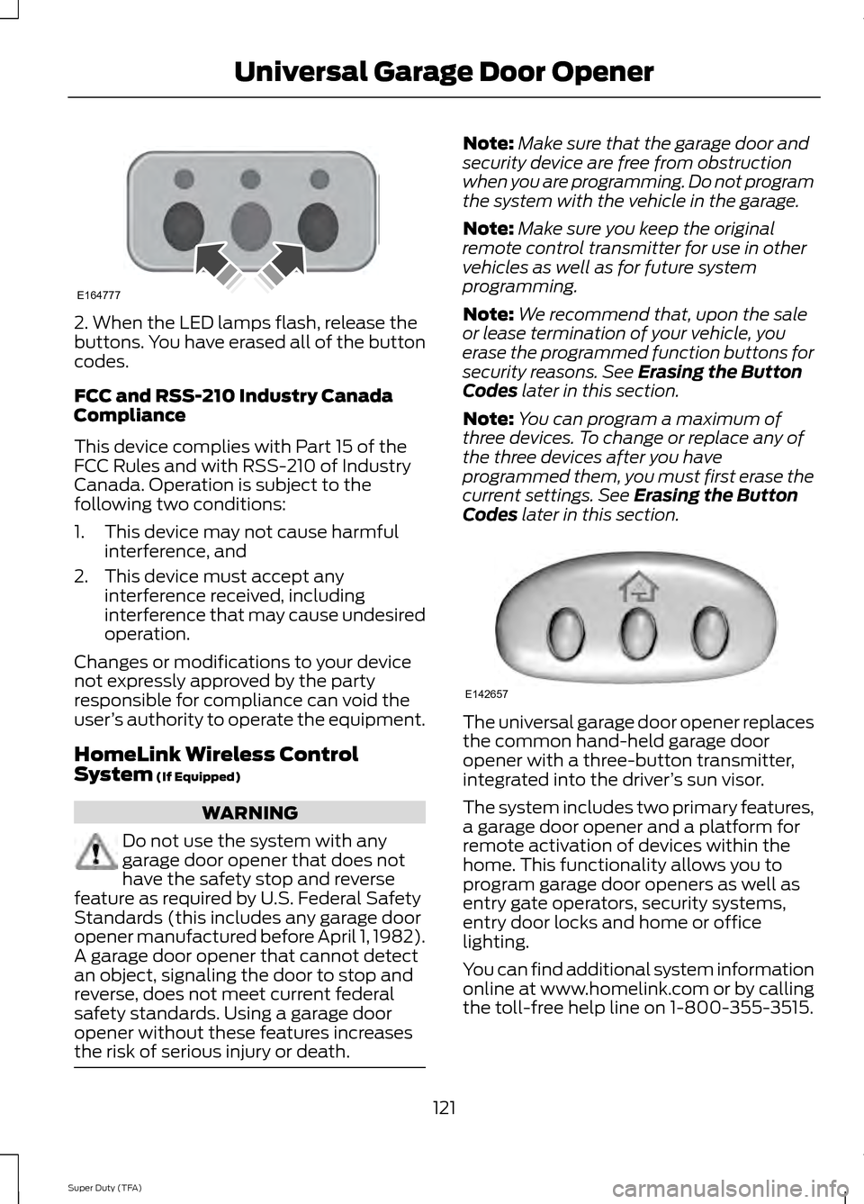 FORD SUPER DUTY 2014 3.G Owners Manual 2. When the LED lamps flash, release the
buttons. You have erased all of the button
codes.
FCC and RSS-210 Industry Canada
Compliance
This device complies with Part 15 of the
FCC Rules and with RSS-21 FORD SUPER DUTY 2014 3.G Owners Manual 2. When the LED lamps flash, release the
buttons. You have erased all of the button
codes.
FCC and RSS-210 Industry Canada
Compliance
This device complies with Part 15 of the
FCC Rules and with RSS-21