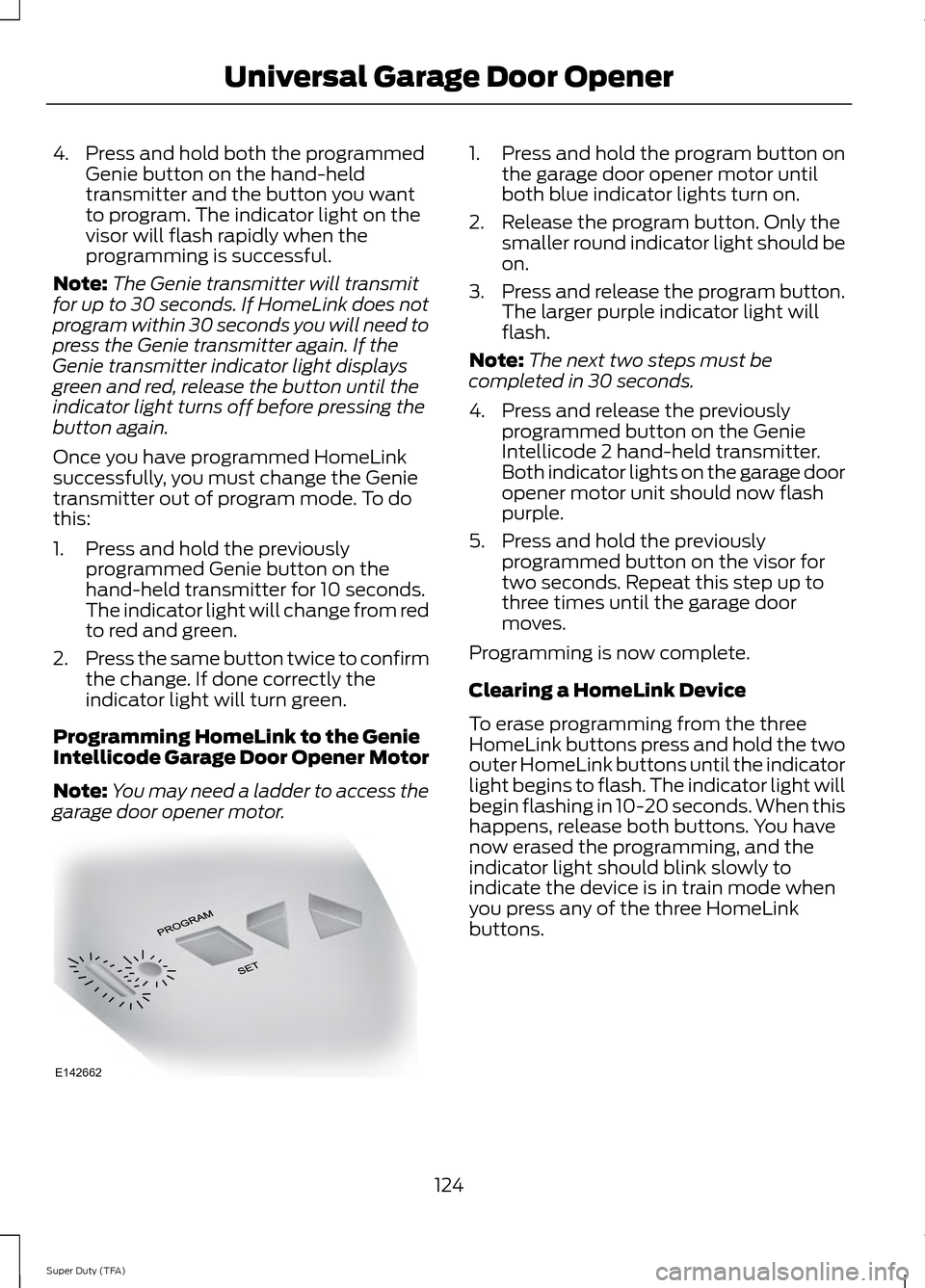 FORD SUPER DUTY 2014 3.G Owners Manual 4. Press and hold both the programmed
Genie button on the hand-held
transmitter and the button you want
to program. The indicator light on the
visor will flash rapidly when the
programming is successf FORD SUPER DUTY 2014 3.G Owners Manual 4. Press and hold both the programmed
Genie button on the hand-held
transmitter and the button you want
to program. The indicator light on the
visor will flash rapidly when the
programming is successf