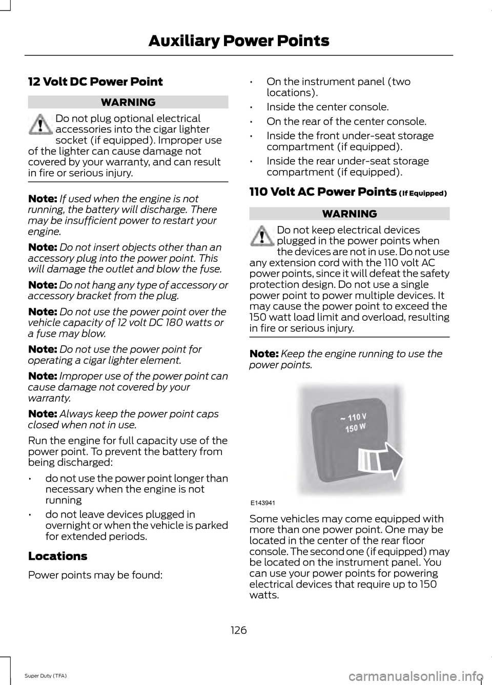 FORD SUPER DUTY 2014 3.G Owners Manual 12 Volt DC Power Point
WARNING
Do not plug optional electrical
accessories into the cigar lighter
socket (if equipped). Improper use
of the lighter can cause damage not
covered by your warranty, and c FORD SUPER DUTY 2014 3.G Owners Manual 12 Volt DC Power Point
WARNING
Do not plug optional electrical
accessories into the cigar lighter
socket (if equipped). Improper use
of the lighter can cause damage not
covered by your warranty, and c
