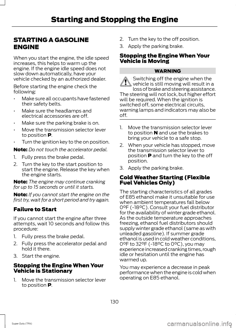FORD SUPER DUTY 2014 3.G Owners Manual STARTING A GASOLINE
ENGINE
When you start the engine, the idle speed
increases, this helps to warm up the
engine. If the engine idle speed does not
slow down automatically, have your
vehicle checked b FORD SUPER DUTY 2014 3.G Owners Manual STARTING A GASOLINE
ENGINE
When you start the engine, the idle speed
increases, this helps to warm up the
engine. If the engine idle speed does not
slow down automatically, have your
vehicle checked b
