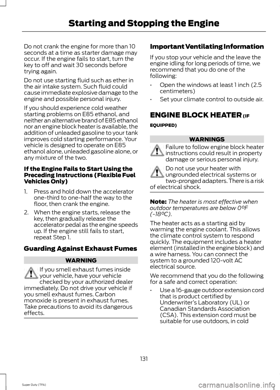 FORD SUPER DUTY 2014 3.G Owners Manual Do not crank the engine for more than 10
seconds at a time as starter damage may
occur. If the engine fails to start, turn the
key to off and wait 30 seconds before
trying again.
Do not use starting f