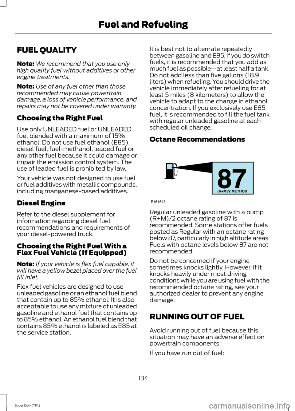 FORD SUPER DUTY 2014 3.G Owners Manual FUEL QUALITY
Note:
We recommend that you use only
high quality fuel without additives or other
engine treatments.
Note: Use of any fuel other than those
recommended may cause powertrain
damage, a loss FORD SUPER DUTY 2014 3.G Owners Manual FUEL QUALITY
Note:
We recommend that you use only
high quality fuel without additives or other
engine treatments.
Note: Use of any fuel other than those
recommended may cause powertrain
damage, a loss