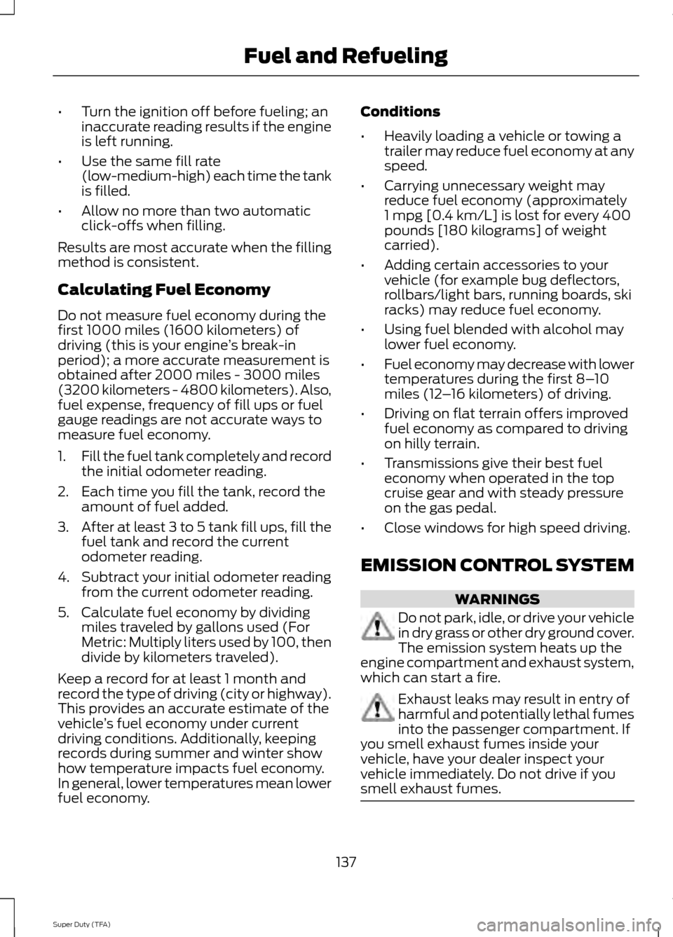 FORD SUPER DUTY 2014 3.G Owners Manual •
Turn the ignition off before fueling; an
inaccurate reading results if the engine
is left running.
• Use the same fill rate
(low-medium-high) each time the tank
is filled.
• Allow no more than FORD SUPER DUTY 2014 3.G Owners Manual •
Turn the ignition off before fueling; an
inaccurate reading results if the engine
is left running.
• Use the same fill rate
(low-medium-high) each time the tank
is filled.
• Allow no more than