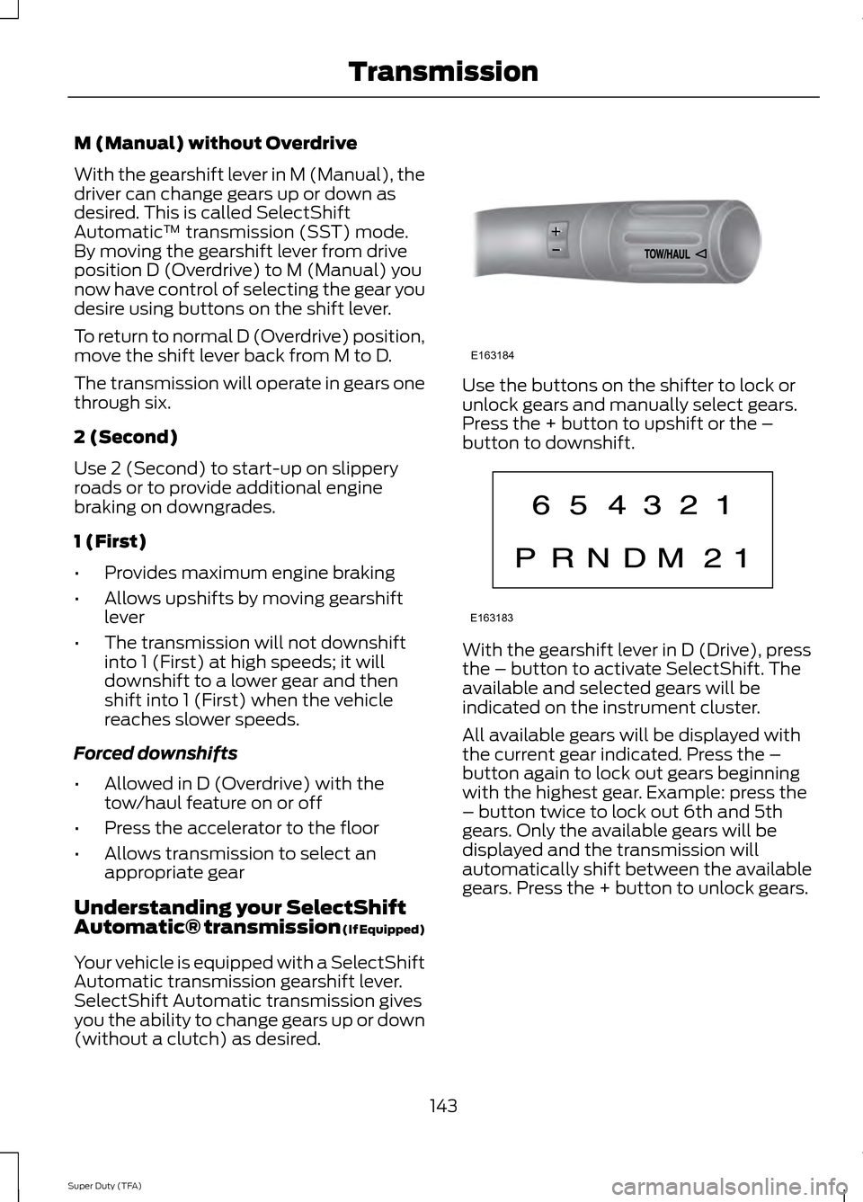 FORD SUPER DUTY 2014 3.G Owners Manual M (Manual) without Overdrive
With the gearshift lever in M (Manual), the
driver can change gears up or down as
desired. This is called SelectShift
Automatic
™ transmission (SST) mode.
By moving the FORD SUPER DUTY 2014 3.G Owners Manual M (Manual) without Overdrive
With the gearshift lever in M (Manual), the
driver can change gears up or down as
desired. This is called SelectShift
Automatic
™ transmission (SST) mode.
By moving the