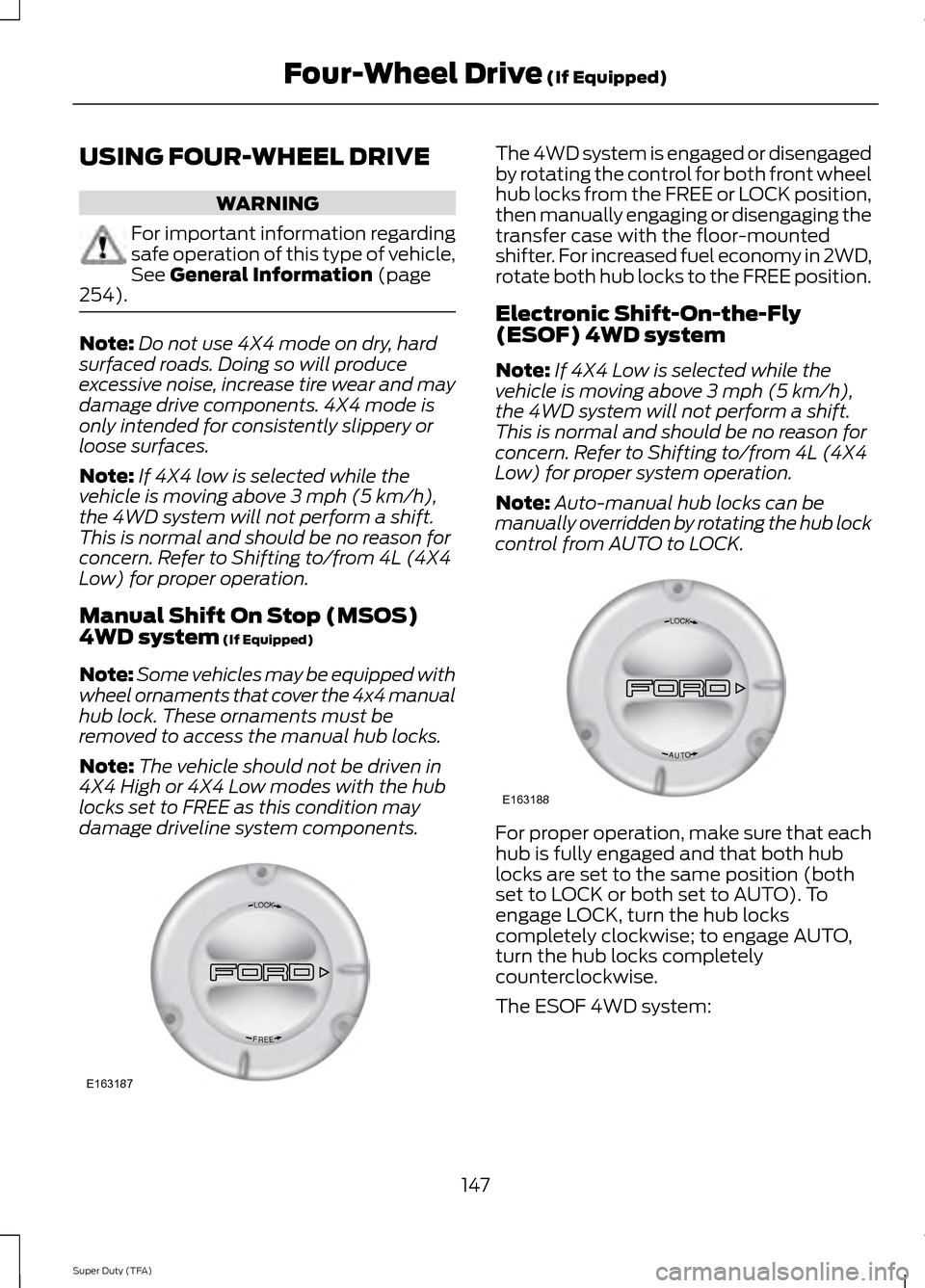 FORD SUPER DUTY 2014 3.G Owners Manual USING FOUR-WHEEL DRIVE
WARNING
For important information regarding
safe operation of this type of vehicle,
See General Information (page
254). Note:
Do not use 4X4 mode on dry, hard
surfaced roads. Do FORD SUPER DUTY 2014 3.G Owners Manual USING FOUR-WHEEL DRIVE
WARNING
For important information regarding
safe operation of this type of vehicle,
See General Information (page
254). Note:
Do not use 4X4 mode on dry, hard
surfaced roads. Do