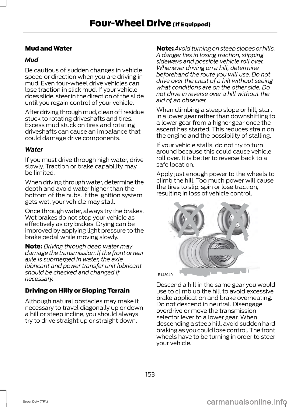 FORD SUPER DUTY 2014 3.G Owners Manual Mud and Water
Mud
Be cautious of sudden changes in vehicle
speed or direction when you are driving in
mud. Even four-wheel drive vehicles can
lose traction in slick mud. If your vehicle
does slide, st FORD SUPER DUTY 2014 3.G Owners Manual Mud and Water
Mud
Be cautious of sudden changes in vehicle
speed or direction when you are driving in
mud. Even four-wheel drive vehicles can
lose traction in slick mud. If your vehicle
does slide, st
