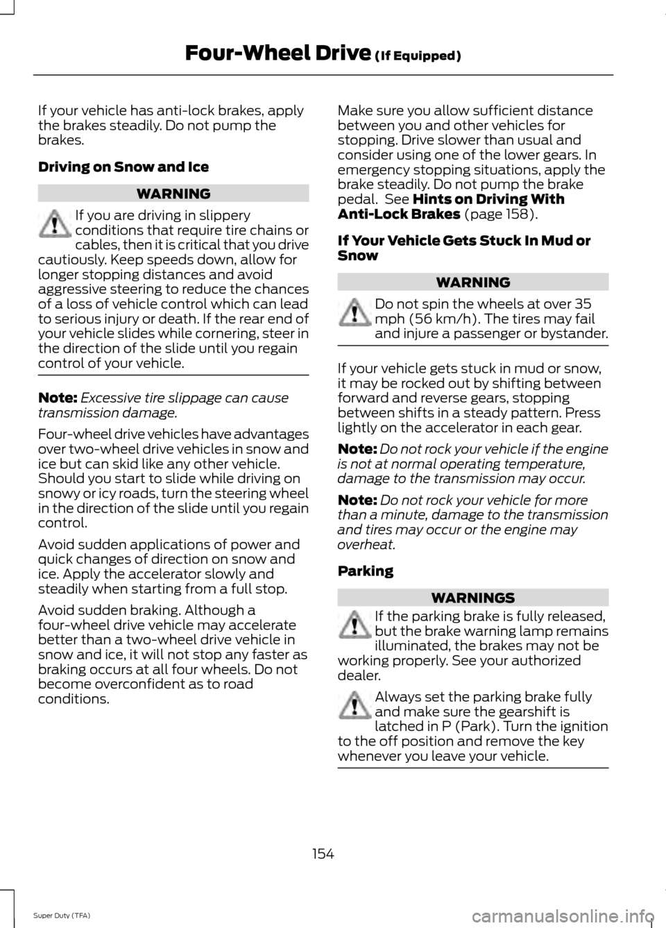 FORD SUPER DUTY 2014 3.G Owners Manual If your vehicle has anti-lock brakes, apply
the brakes steadily. Do not pump the
brakes.
Driving on Snow and Ice
WARNING
If you are driving in slippery
conditions that require tire chains or
cables, t FORD SUPER DUTY 2014 3.G Owners Manual If your vehicle has anti-lock brakes, apply
the brakes steadily. Do not pump the
brakes.
Driving on Snow and Ice
WARNING
If you are driving in slippery
conditions that require tire chains or
cables, t